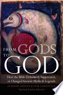 From Gods To God How The Bible Debunked Suppressed Or Changed Ancient Myths And Legends Avigdor Shinan