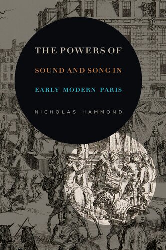 The Powers Of Sound And Song In Early Modern Paris 1st Edition Nicholas Hammond