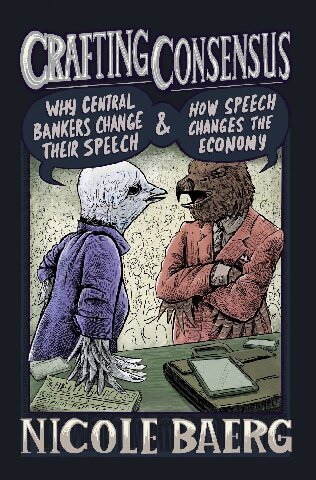 Crafting Consensus Why Central Bankers Change Their Speech And How Speech Changes The Economy Nicole Baerg