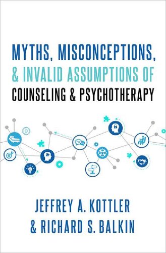 Myths Misconceptions And Invalid Assumptions Of Counseling And Psychotherapy 1st Edition Jeffrey A Kottler
