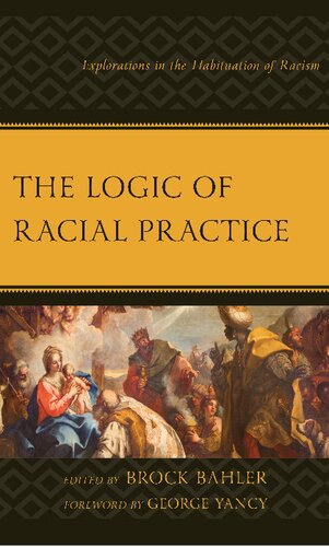 The Logic Of Racial Practice Explorations In The Habituation Of Racism Brock Bahler