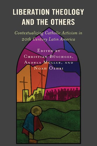 Liberation Theology And The Others Contextualizing Catholic Activism In 20th Century Latin America Christian Buschges Andrea Muller Noah Oehri