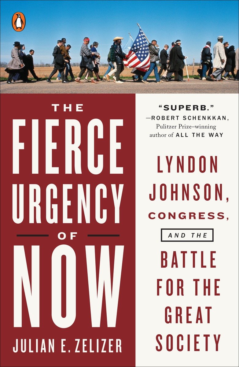 The Fierce Urgency Of Now Lyndon Johnson Congress And The Battle For The Great Society Julian E Zelizer