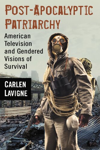 Postapocalyptic Patriarchy American Television And Gendered Visions Of Survival Carlen Lavigne