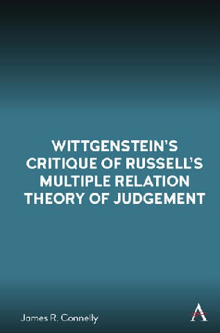 Wittgensteins Critique Of Russells Multiple Relation Theory Of Judgement James R Connelly