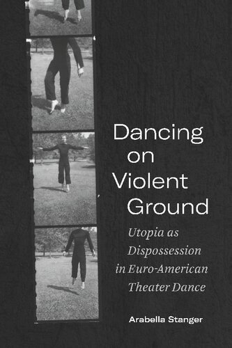 Dancing On Violent Ground Utopia As Dispossession In Euroamerican Theater Dance Arabella Stanger