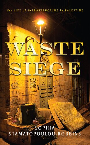 Waste Siege The Life Of Infrastructure In Palestine 1st Edition Sophia Stamatopoulourobbins