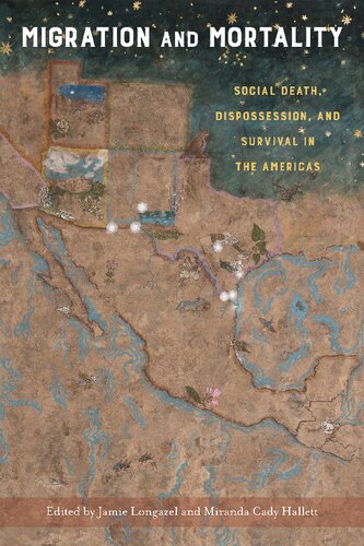 Migration And Mortality Social Death Dispossession And Survival In The Americas 1st Edition Jamie Longazel Editor