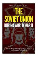 The Soviet Union During World War Ii The History And Legacy Of The Ussrs Participation In The War Charles River Editors