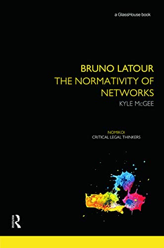 Bruno Latour The Normativity Of Networks 1st Edition Kyle Mcgee