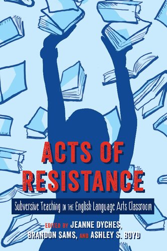 Acts Of Resistance Subversive Teaching In The English Language Arts Classroom Jeanne Dyches
