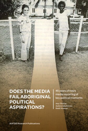 Does The Media Fail Aboriginal Political Aspirations 45 Years Of News Media Reporting Of Key Political Moments Andrew Jakubowicz