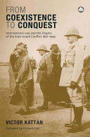 From Coexistence To Conquest International Law And The Origins Of The Arabisraeli Conflict 18911949 First Kattan