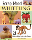 Scrap Wood Whittling 19 Miniature Animal Projects With Character First Steve Tomashek