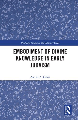 Embodiment Of Divine Knowledge In Early Judaism 1st Edition Andrei A Orlov