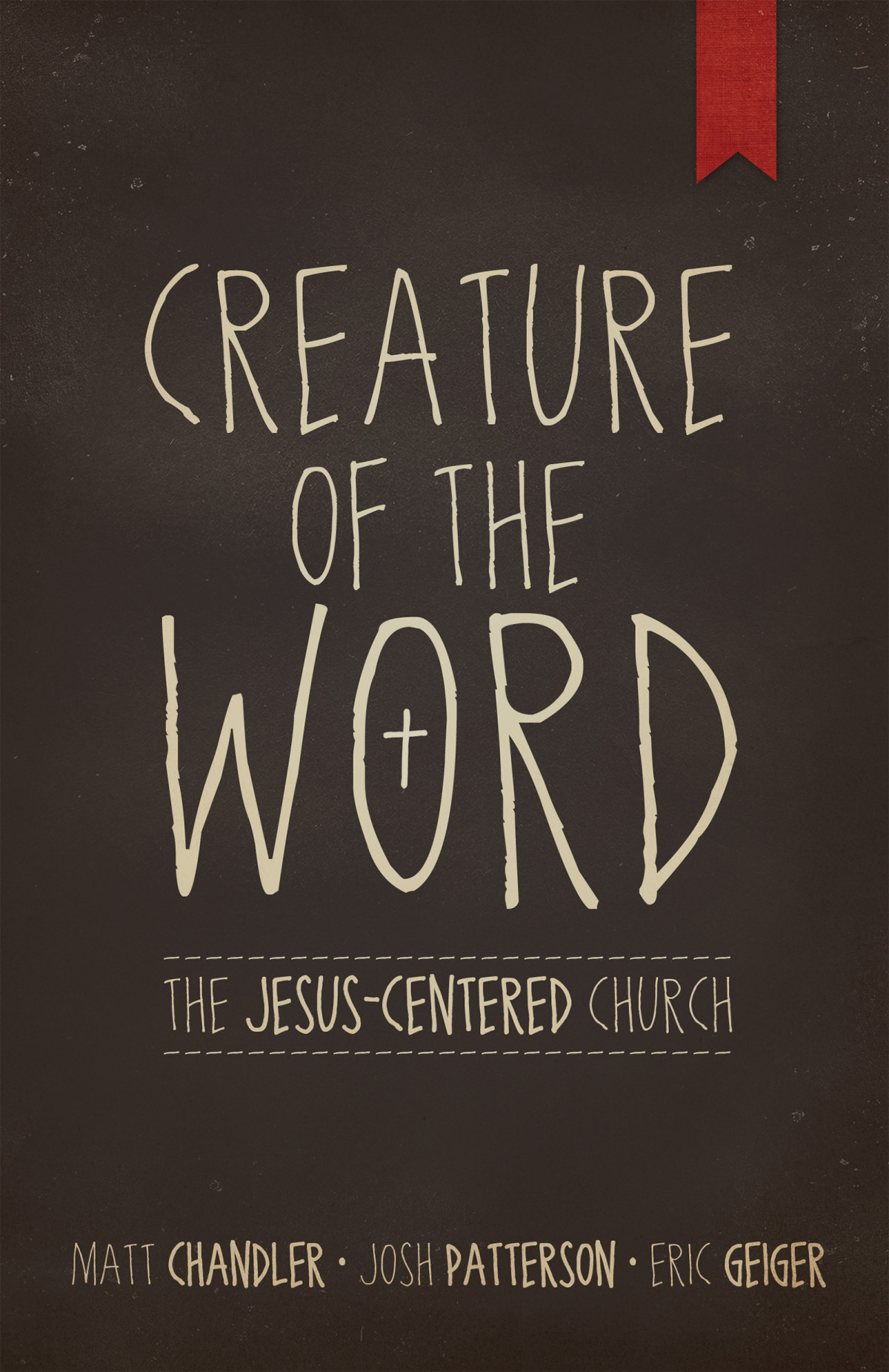Creature Of The Word Matt Chandler Eric Geiger Josh Patterson
