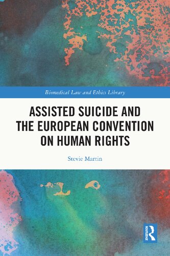 Assisted Suicide And The European Convention On Human Rights 1st Edition Stevie Martin