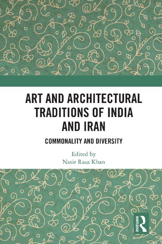 Art And Architectural Traditions Of India And Iran Commonality And Diversity 1st Edition Nasir Raza Khan