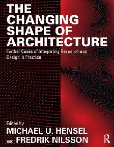 The Changing Shape Of Architecture Further Cases Of Integrating Research And Design In Practice 1st Edition Michael Hensel Ed Fredrik Nilsson Ed