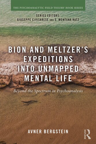 Bion And Meltzers Expeditions Into Unmapped Mental Life Beyond The Spectrum In Psychoanalysis 1st Edition Avner Bergstein