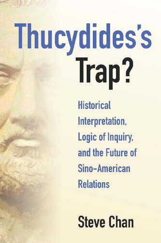 Thucydidess Trap Historical Interpretation Logic Of Inquiry And The Future Of Sinoamerican Relations Steve Chan