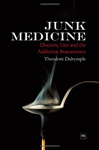 Junk Medicine Doctors Lies And The Addiction Bureaucracy Theodore Dalrymple