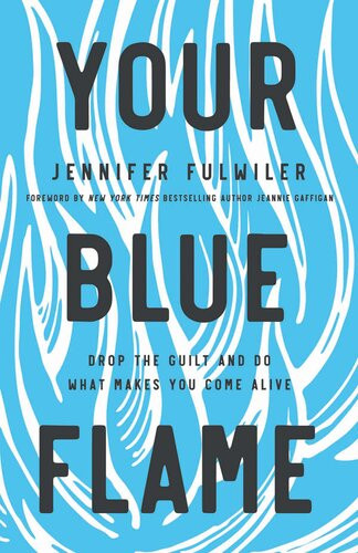 Your Blue Flame Drop The Guilt And Do What Makes You Come Alive Jennifer Fulwiler