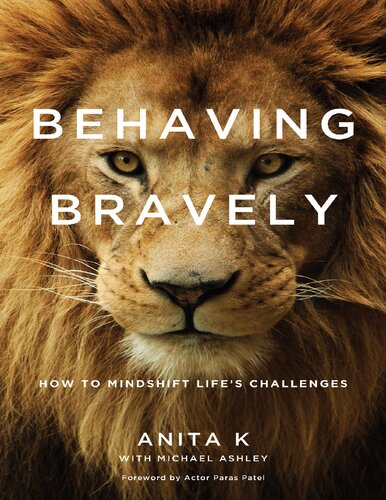 Behaving Bravely How To Mindshift Lifes Challenges Anita K