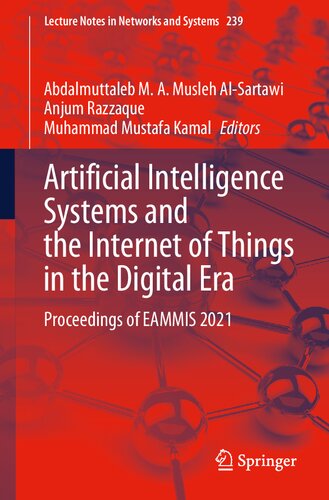 Artificial Intelligence Systems And The Internet Of Things In The Digital Era Proceedings Of Eammis 2021 Lecture Notes In Networks And Systems 239 1st Ed 2021 Abdalmuttaleb Ma Musleh Alsartawi Editor