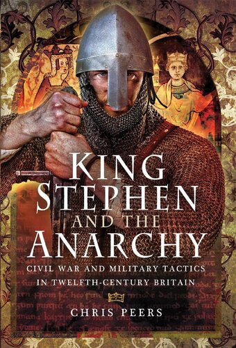 King Stephen And The Anarchy Civil War And Military Tactics In Twelfthcentury Britain Chris Peers
