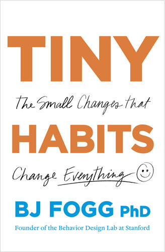 Tiny Habits The Small Changes That Change Everything Bj Fogg