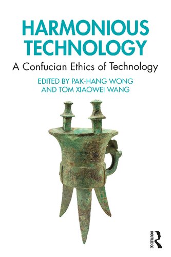 Harmonious Technology A Confucian Ethics Of Technology 1st Edition Pakhang Wong Editor