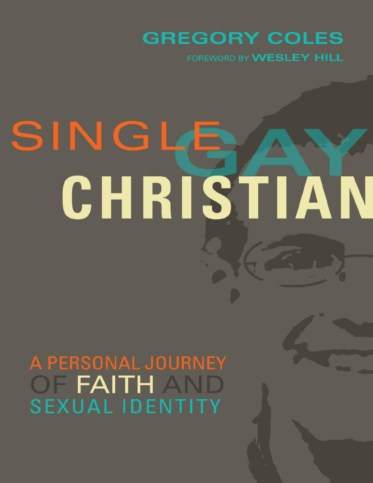 Single Gay Christian A Personal Journey Of Faith And Sexual Identity Gregory Coles