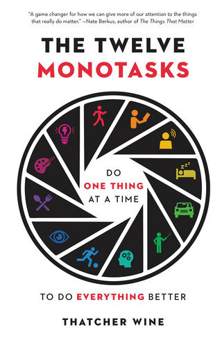 The Twelve Monotasks Do One Thing At A Time To Do Everything Better Thatcher Wine