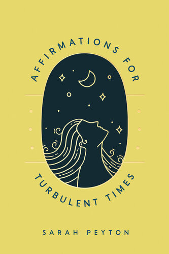 Affirmations For Turbulent Times Resonant Words To Soothe Body And Mind Sarah Peyton