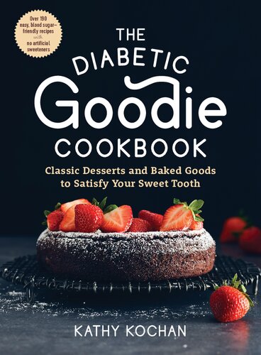 The Diabetic Goodie Cookbook Classic Desserts And Baked Goods To Satisfy Your Sweet Toothover 190 Easy Bloodsugarfriendly Recipes With No Artificial Sweeteners Kathy Kochan