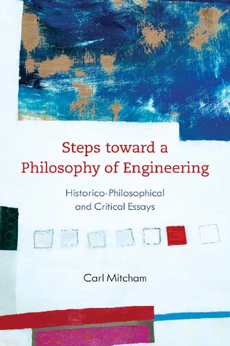 Steps Toward A Philosophy Of Engineering Historicophilosophical And Critical Essays Carl Mitcham