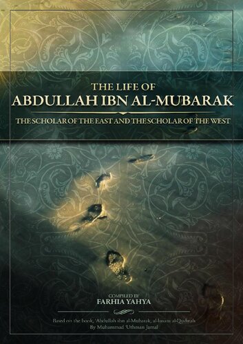 The Life Of Abdullah Ibn Almubarak The Scholar Of The East And The Scholar Of The West Farhia Yahya