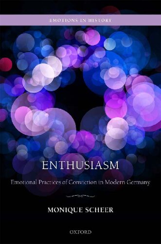 Enthusiasm Emotional Practices Of Conviction In Modern Germany Monique Scheer