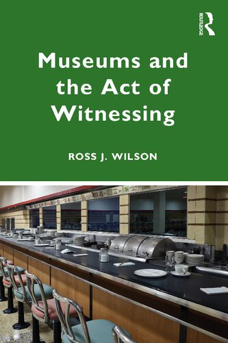 Museums And The Act Of Witnessing 1st Edition Ross J Wilson
