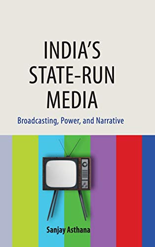 Indias Staterun Media Broadcasting Power And Narrative Sanjay Asthana