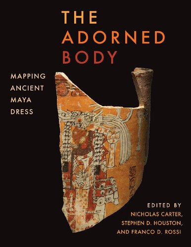 The Adorned Body Mapping Ancient Maya First Nicholas Carter