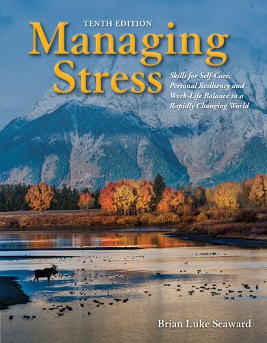 Managing Stress Skills For Selfcare Personal Resiliency And Worklife Balance In A Rapidly Changing World 10th Edition Brian Luke Seaward
