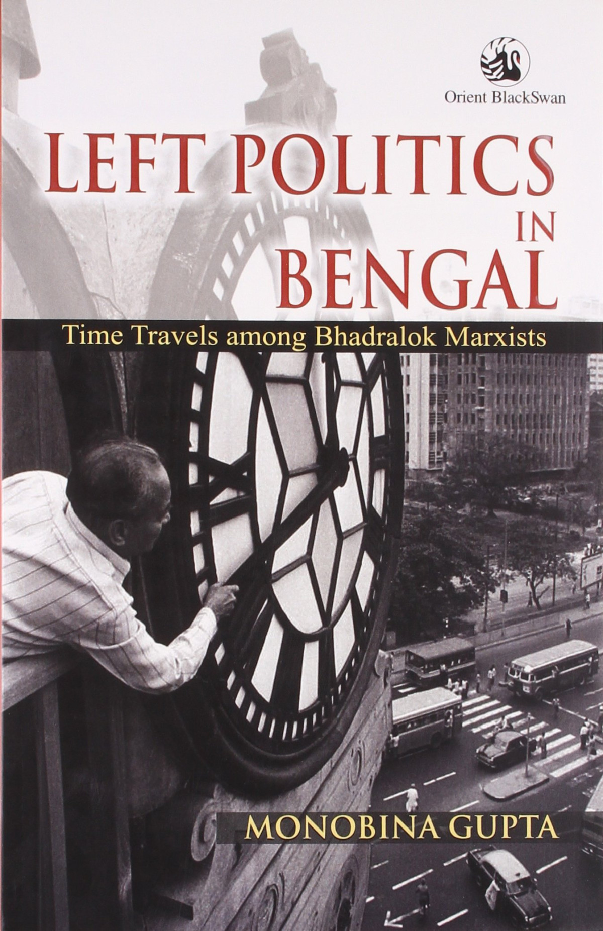 Left Politics In Bengal Time Travels Among Bhadralok Marxists Monobina Gupta