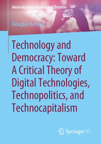 Technology And Democracy Toward A Critical Theory Of Digital Technologies Technopolitics And Technocapitalism 1st Edition Douglas Kellner