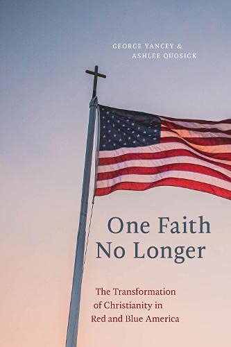 One Faith No Longer The Transformation Of Christianity In Red And Blue America George Yancey