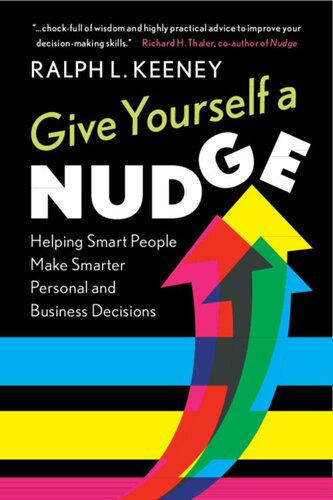 Give Yourself A Nudge Helping Smart People Make Smarter Personal And Business Decisions Ralph L Keeney