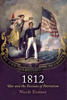 1812 War And The Passions Of Patriotism Nicole Eustace