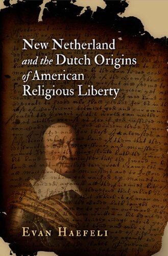 New Netherland And The Dutch Origins Of American Religious Liberty Evan Haefeli