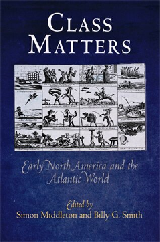 Class Matters Early North America And The Atlantic World Simon Middleton Editor
